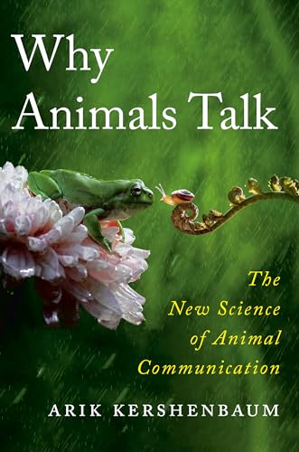 Why Animals Talk: The New Science of Animal Communication (Arik Kershenbaum)