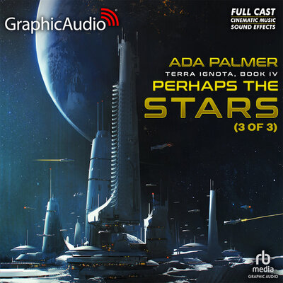 Terra Ignota [4] Perhaps the Stars (Part 3 of 3) GraphicAudio (Ada Palmer)