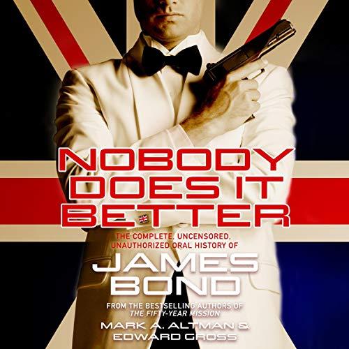 Stream Nobody Does It Better: The Complete, Uncensored, Unauthorized Oral History of James Bond by Mark A. Altman, Edward Gross