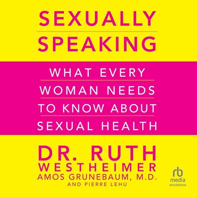 Free Audiobook: Sexually Speaking: What Every Woman Needs to Know About Sexual Health by Ruth K. Westheimer, Amos Grunebaum, Pierre Lehu