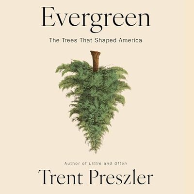 Evergreen: The Trees That Shaped America by Trent Preszler (Audiobook)
