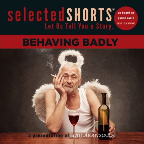 Free Audiobook: Selected Shorts: Behaving Badly by Neil Gaiman, Nathan Englander, Stephen King, Aimee Bender, A. M. Homes