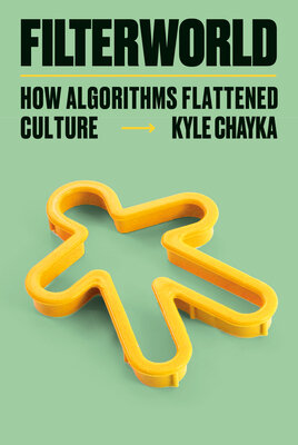 Filterworld: How Algorithms Flattened Culture (Kyle Chayka)