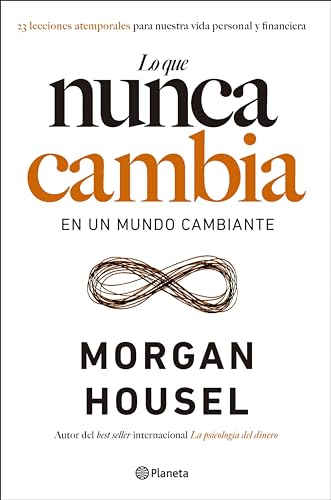 Lo que nunca cambia: 23 lecciones atemporales para nuestra vida personal y financiera (Morgan Housel)