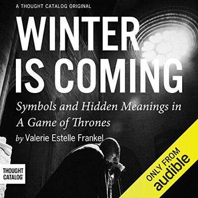 Stream Winter is Coming: Symbols and Hidden Meanings in A Game of Thrones by Valerie Estelle Frankel