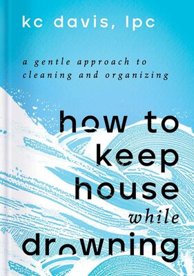 How to Keep House While Drowning: A Gentle Approach to Cleaning and Organizing — Narrated Edition
