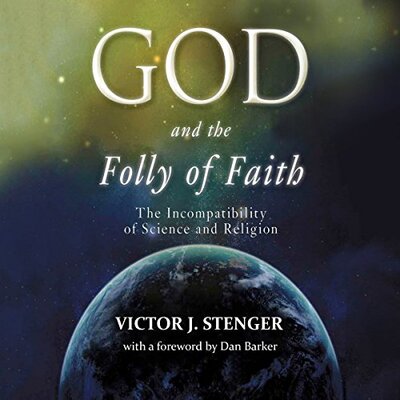 God and the Folly of Faith: The Incompatibility of Science and Religion