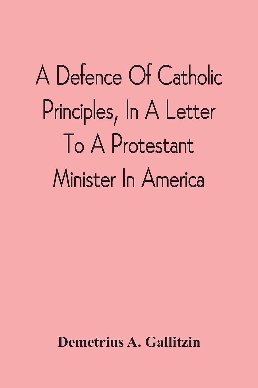 Free Audiobook: A Defence Of Catholic Principles, In A Letter To A Protestant Minister In America by Demetrius a Gallitzin