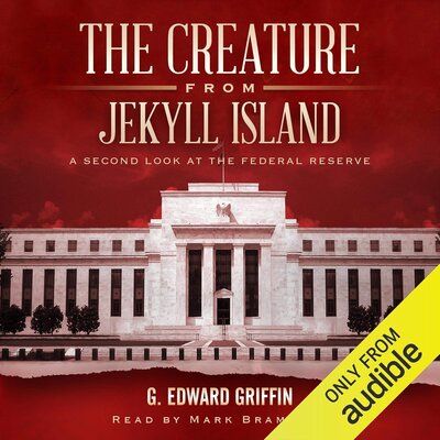 The Creature from Jekyll Island: A Second Look at the Federal Reserve — Narrated Edition