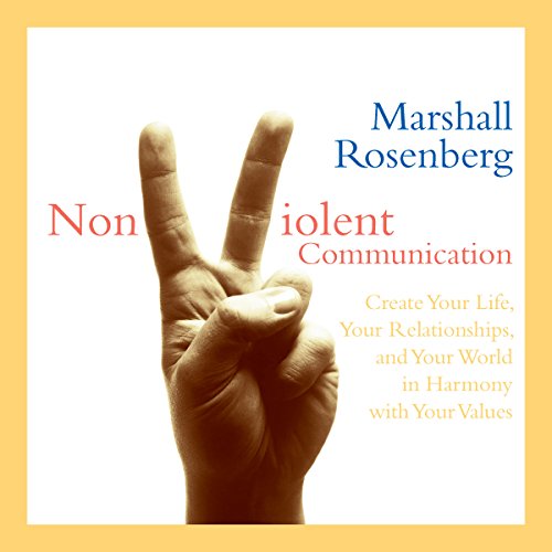 Free Audiobook: Nonviolent Communication – Create Your Life, Your Relationships, and Your World in Harmony with Your Values by Marshall Rosenberg PhD