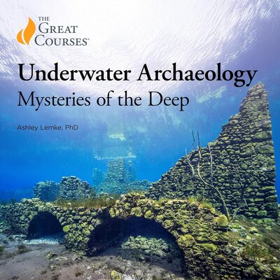 Underwater Archaeology: Mysteries of the Deep (Ashley Lemke, The Great Courses)