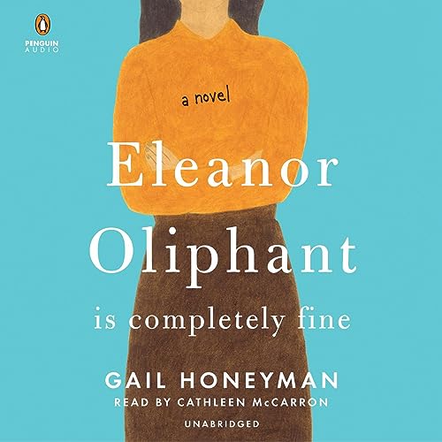 Eleanor Oliphant Is Completely Fine (Gail Honeyman)