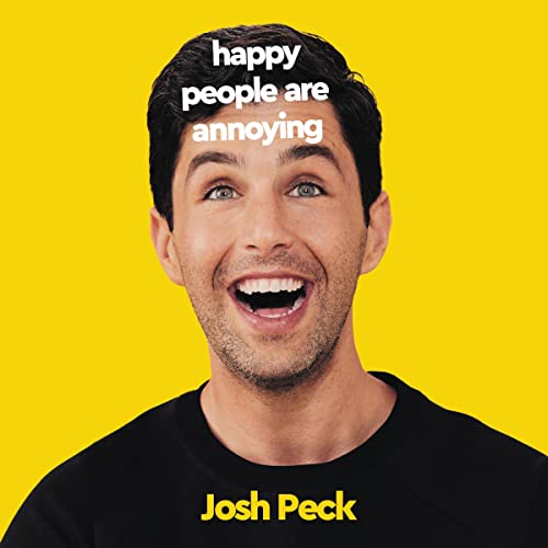 Happy People Are Annoying (Josh Peck)