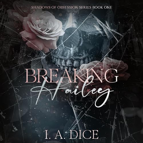 Free Audiobook: Breaking Hailey (Shadows of Obsession) by I. A. Dice