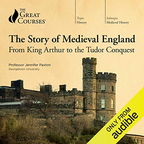 The Story of Medieval England: From King Arthur to the Tudor Conquest (The Great Courses: Medieval History) — Narrated Edition