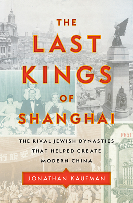 The Last Kings of Shanghai: The Rival Jewish Dynasties That Helped Create Modern China by Jonathan Kaufman (Audiobook)