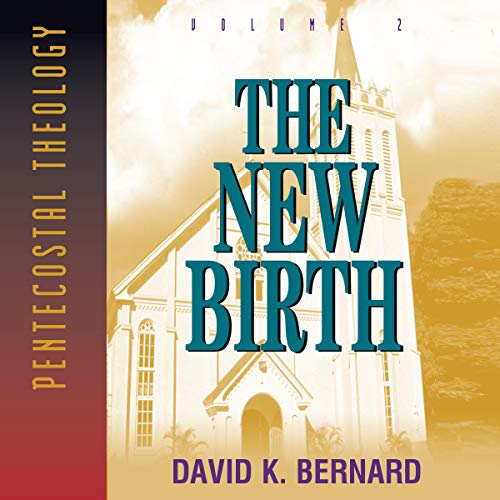 The New Birth (Pentecostal Theology) (David K. Bernard)