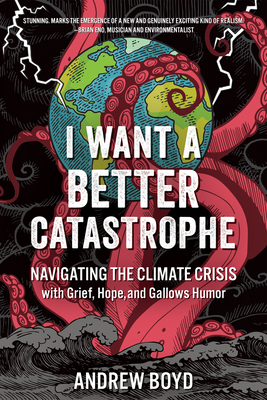 Free Audiobook: I Want a Better Catastrophe: Navigating the Climate Crisis with Grief, Hope, and Gallows Humor by Andrew Boyd