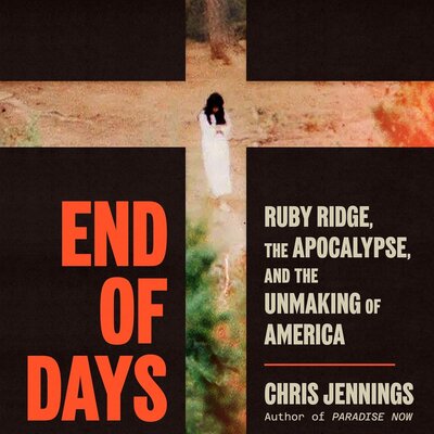 End of Days: Ruby Ridge, the Apocalypse, and the Unmaking of America Audiobook