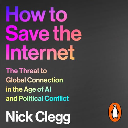 How to Save the Internet: The Threat to Global Connection in the Age of AI and Political Conflict by Nick Clegg (Audiobook)