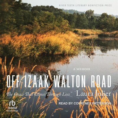 Off Izaak Walton Road: The Grace That Comes Through Loss by Laura Julier (Audiobook)