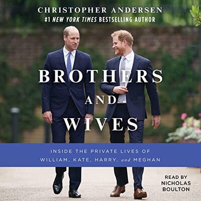Brothers and Wives: Inside the Private Lives of William, Kate, Harry, and Meghan — Narrated Edition
