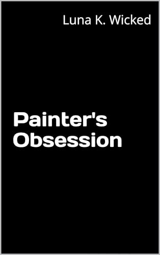 Painter’s Obsession: Volume I
