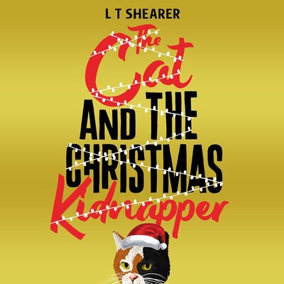 The Cat and the Christmas Kidnapper: A Cosy Christmas Cat Crime Mystery, with Claws! (L T Shearer)