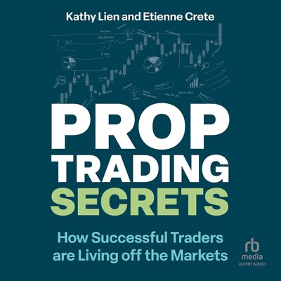 Prop Trading Secrets: How Successful Traders Are Living off the Markets — Narrated Edition
