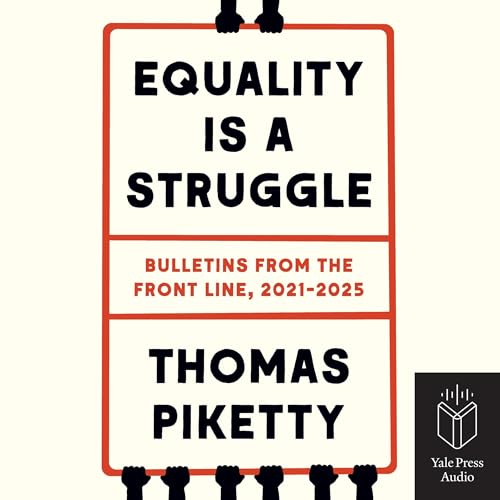 Thomas Piketty: Equality Is a Struggle – Bulletins from the Front Line, 2021-2025