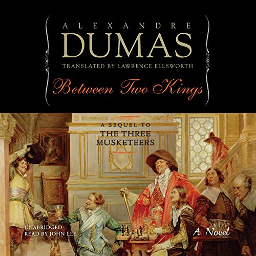 Alexandre Dumas, Lawrence Ellsworth: translator – Between Two Kings (D’Artagnan The Musketeers Cycle)