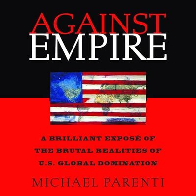Against Empire A Brilliant Exposé of the Brutal Realities of U.S. Global Domination Audiobook