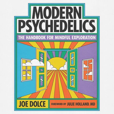 Modern Psychedelics: The Handbook for Mindful Exploration (Joe Dulce)