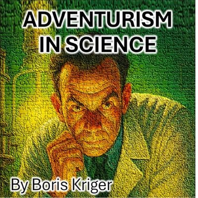 Adventurism in Science: From Bold Hypotheses to Dangerous Illusions — Narrated Edition