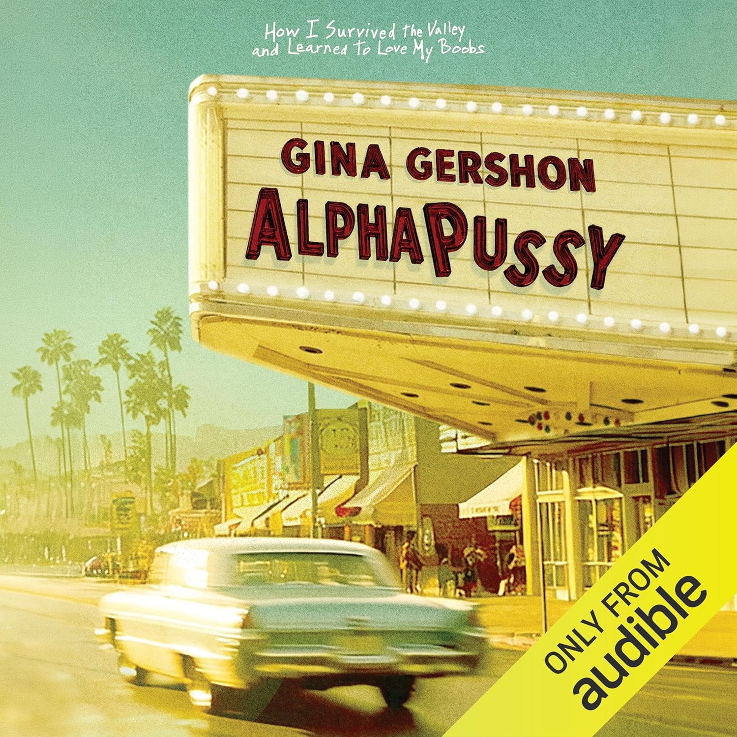 Gina Gershon: AlphaPussy: How I Survived the Valley and Learned to Love My Boobs