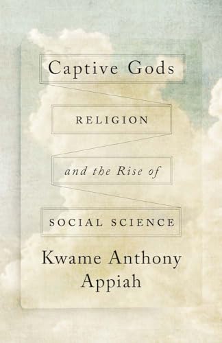 Stream Captive Gods: Religion and the Rise of Social Science by Kwame Anthony Appiah