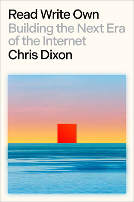 Chris Dixon: Read Write Own: Building the Next Era of the Internet