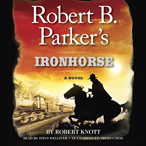 Robert Knott, Robert B. Parker: Robert B. Parker’s Ironhorse (A Cole and Hitch Novel)
