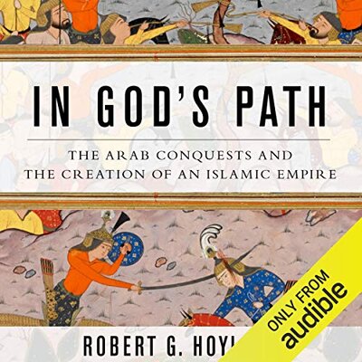 In God’s Path : The Arab Conquests and the Creation of an Islamic Empire Audiobook