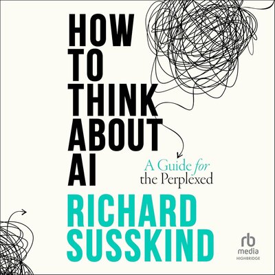 Stream How To Think About AI: A Guide For The Perplexed by Richard Susskind