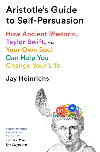 Free Audiobook: Aristotle’s Guide to Self-Persuasion: How Ancient Rhetoric, Taylor Swift, and Your Own Soul Can Help You Change Your Life by Jay Heinrichs