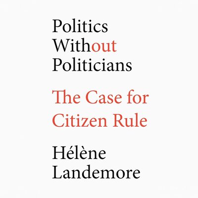 Free Audiobook: Politics Without Politicians: The Case for Citizen Rule by Hélène Landemore