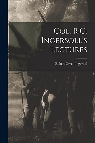 Col. R.G. Ingersoll’s Lectures (Robert G. Ingersoll)
