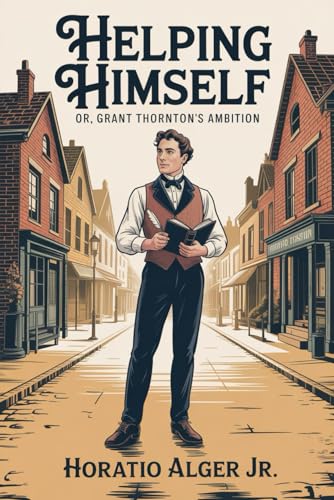 Free Audiobook: Helping Himself; Or, Grant Thornton’s Ambition: Annotated by Horatio Alger Jr