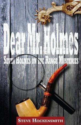 Steve Hockensmith: Dear Mr. Holmes: Seven Holmes on the Range Mysteries