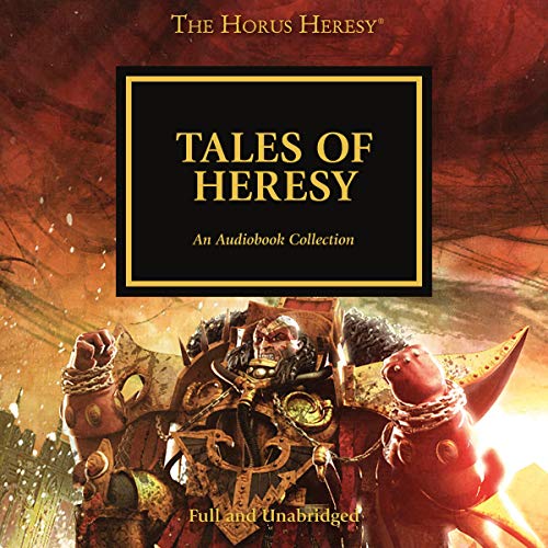 Free Audiobook: Tales of Heresy (The Horus Heresy) by Dan Abnett, Mike Lee, Anthony Reynolds, James Swallow, Gav Thorpe, Graham McNeill, Matthew Farrer