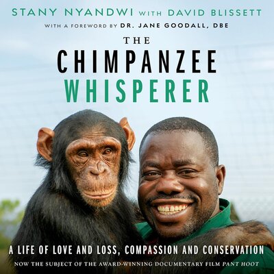 The Chimpanzee Whisperer: A Life of Love and Loss, Compassion and Conservation Audiobook