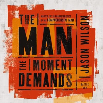 Free Audiobook: The Man the Moment Demands: Master the 10 Characteristics of the Comprehensive Man by Jason Wilson