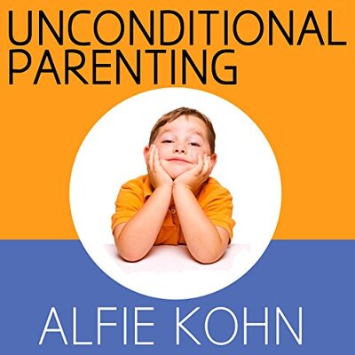 Unconditional Parenting: Moving from Rewards and Punishments to Love and Reason — Narrated Edition