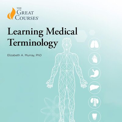 Elizabeth A. Murray, The Great Courses: Learning Medical Terminology
